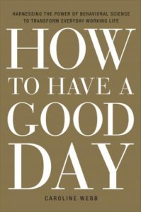 How to Have a Good Day: Harness the Power of Behavioral Science to Transform Your Working Life