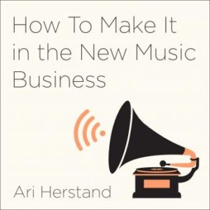 How To Make It in the New Music Business: Practical Tips on Building a Loyal Following and Making a Living as a Musician