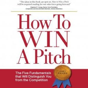 How to Win a Pitch: The Five Fundamentals that Will Distinguish You from the Competition