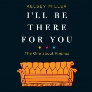 I'll Be There for You: The One about Friends: The One about Friends