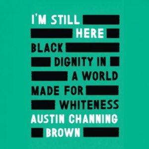 I'm Still Here: Black Dignity in a World Made for Whiteness