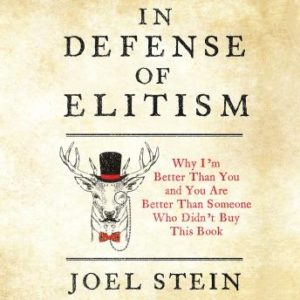 In Defense of Elitism: Why I'm Better Than You and You are Better Than Someone Who Didn't Buy This Book