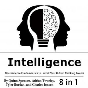 Intelligence: Neuroscience Fundamentals to Unlock Your Hidden Thinking Powers