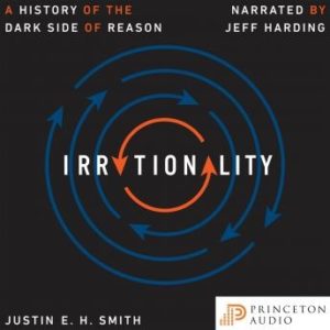 Irrationality: A History of the Dark Side of Reason