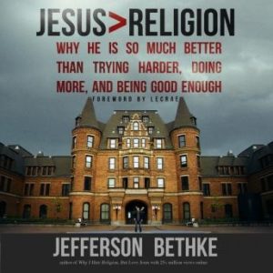 Jesus > Religion: Why He Is So Much Better Than Trying Harder, Doing More, and Being Good Enough