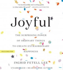 Joyful: The Surprising Power of Ordinary Things to Create Extraordinary Happiness