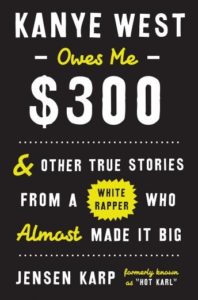 Kanye West Owes Me $300: And Other True Stories From A White Rapper Who Almost Made It Big