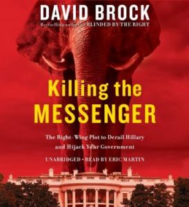 Killing the Messenger: The Right-Wing Plot to Derail Hillary and Hijack Your Government