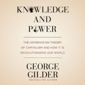 Knowledge and Power: The Information Theory of Capitalism and How It Is Revolutionizing Our World