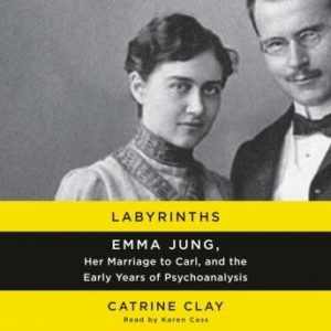 Labyrinths: Emma Jung, Her Marriage to Carl, and the Early Years of Psychoanalysis