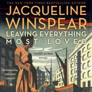 Leaving Everything Most Loved: A Maisie Dobbs Novel