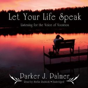 Let Your Life Speak: Listening for the Voice of Vocation