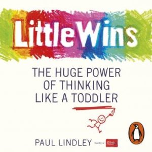 Little Wins: The Huge Power of Thinking Like a Toddler