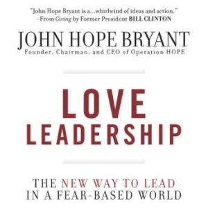 Love Leadership: The New Way to Lead in a Fear-Based World