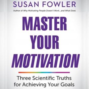 Master Your Motivation: Three Scientific Truths for Achieving Your Goals