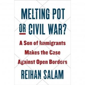 Melting Pot or Civil War?: A Son of Immigrants Makes the Case Against Open Borders