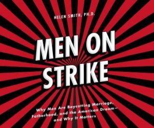 Men on Strike: Why Men Are Boycotting Marriage, Fatherhood, and the American Dream - and Why It Matters