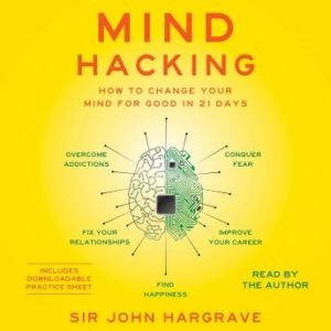 Mind Hacking: How to Change Your Mind for Good in 21 Days