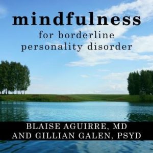 Mindfulness for Borderline Personality Disorder: Relieve Your Suffering Using the Core Skill of Dialectical Behavior Therapy