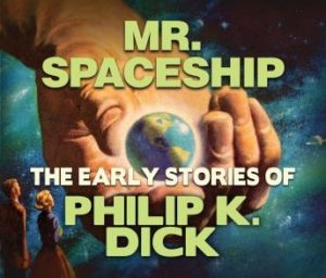 Mr. Spaceship: Early Stories of Philip K. Dick