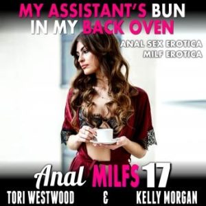 My Assistant's Bun In My Back Oven : Anal MILFs 17 (Anal Sex Erotica MILF Erotica)