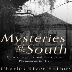 Mysteries of the South: Ghosts, Legends, and Unexplained Phenomena in Dixie