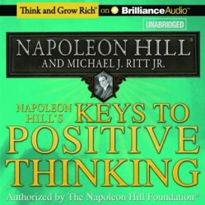 Napoleon Hill's Keys to Positive Thinking: 10 Steps to Health, Wealth, and Success