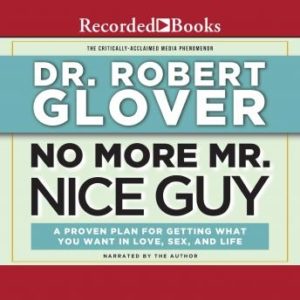 No More Mr. Nice Guy: A Proven Plan for Getting What You Want in Love, Sex and Life (Updated)