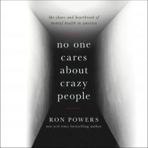 No One Cares About Crazy People: The Chaos and Heartbreak of Mental Health in America