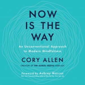 Now Is the Way: An Unconventional Approach to Modern Mindfulness