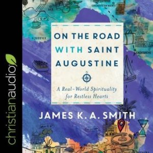 On the Road with Saint Augustine: A Real-World Spirituality for Restless Hearts