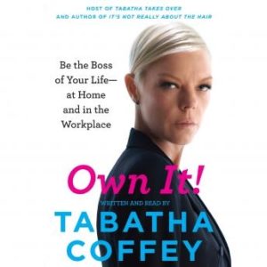 Own It!: Be the Boss of Your Life--at Home and in the Workplace