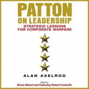 Patton on Leadership: Strategic Lessons for Corporate Warfare