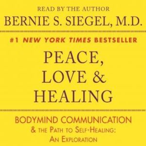 Peace, Love and Healing: Bodymind Communication & the Path to Self-Healing: An Exploration