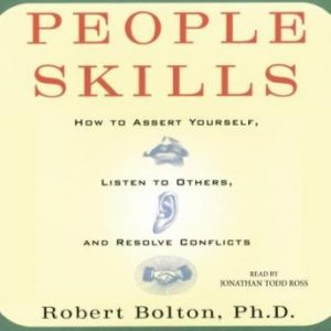 People Skills: How to Assert Yourself, Listen to Others, and Resolve Conflicts