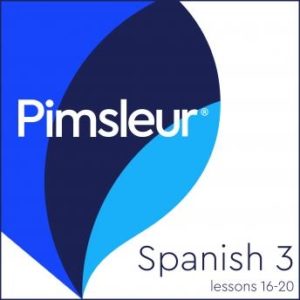 Pimsleur Spanish Level 3 Lessons 16-20: Learn to Speak and Understand Latin American Spanish with Pimsleur Language Programs