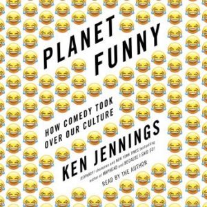 Planet Funny: How Comedy Took Over Our Culture