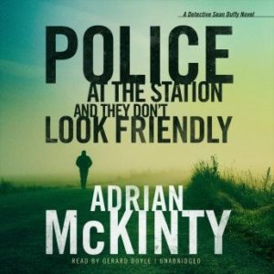 Police at the Station and They Don't Look Friendly: A Detective Sean Duffy Novel