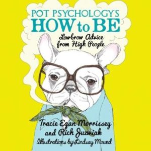 Pot Psychology's How to Be: Lowbrow Advice from High People