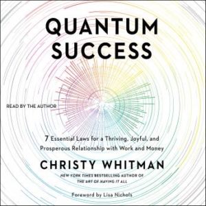 Quantum Success: 7 Essential Laws for a Thriving, Joyful, and Prosperous Relationship with Work and Money