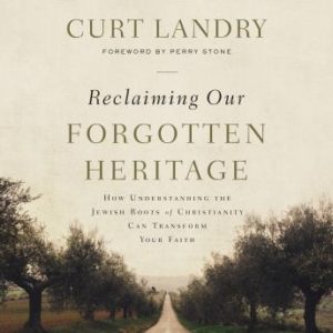 Reclaiming Our Forgotten Heritage: How Understanding the Jewish Roots of Christianity Can Transform Your Faith