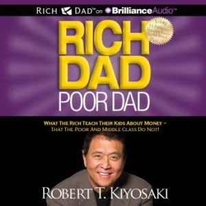 Rich Dad Poor Dad: What The Rich Teach Their Kids About Money - That the Poor and Middle Class Do Not!