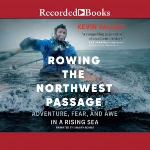 Rowing the Northwest Passage: Adventure, Fear, and Awe in a Rising Sea