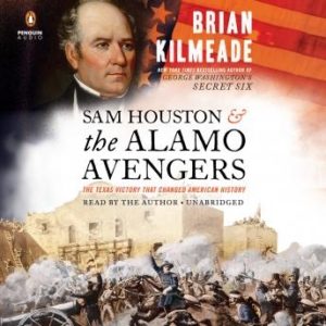 Sam Houston and the Alamo Avengers: The Texas Victory That Changed American History