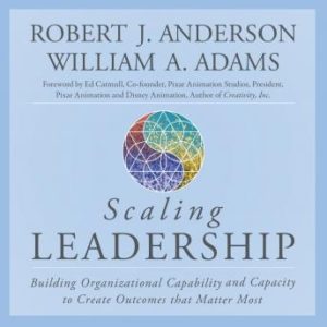 Scaling Leadership: Building Organizational Capability and Capacity to Create Outcomes that Matter Most