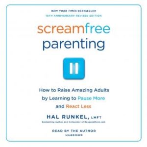 Screamfree Parenting, 10th Anniversary Revised Edition: How to Raise Amazing Adults by Learning to Pause More and React Less