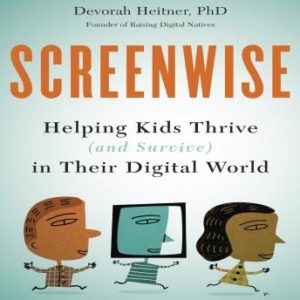 Screenwise: Helping Kids Thrive (and Survive) in Their Digital World