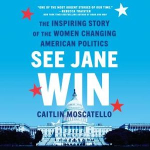 See Jane Win: The Inspiring Story of the Women Changing American Politics