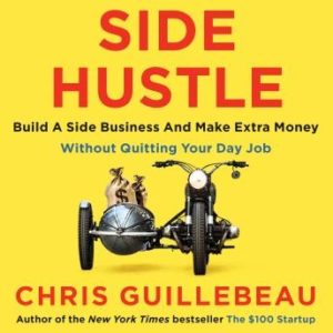 Side Hustle: Build a Side Business and Make Extra Money - Without Quitting Your Day Job