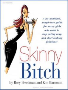 Skinny Bitch: A No-Nonsense, Tough-Love Guide for Savvy Girls Who Want to Stop Eating Crap and Start Looking Fabulous!